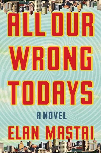 This cover image released by Dutton shows "All Our Wrong Todays," a novel by Elan Mastai. (Dutton via AP)